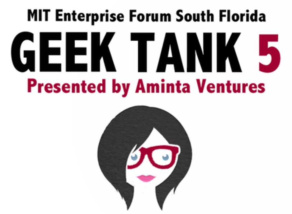 MIT Enterprise Forum South Florida: Geek Tank 5 Presented by Aminta Ventures