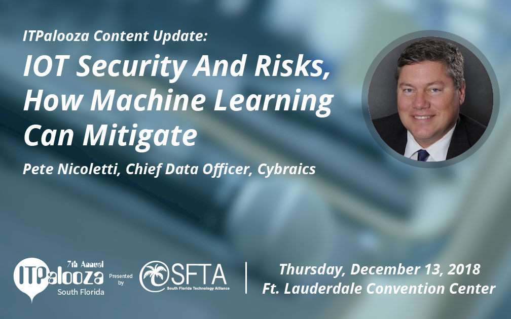 ITPalooza Content Update: “IOT Security and Risks. How Machine Learning Can Mitigate” Pete Nicoletti, Chief Data Officer, Cybraics