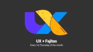 UX+Fajitas - Every 1st Thursday of the Month @ Online event