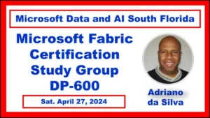 Microsoft Fabric Certification Study Group Exam DP-600 by Adriano da Silva - S.4 @ Fort Lauderdale | Fort Lauderdale | FL | US